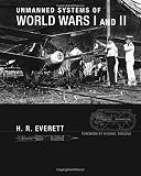 Unmanned Systems of World Wars I and II (Intelligent Robotics and Autonomous Agents series) by H. R. Everett, Michael Toscano