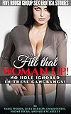 Fill that Woman Up!: No Hole Ignored In These Gangbangs! Five Rough Group Sex Erotica Stories