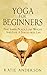 Yoga: Yoga For Beginners: Find Inner Peace, Lose Weight And Live A Stress-Free Life