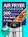 Air Fryer Cookbook: 500 Everyday Recipes for Beginners and Advanced Users. Try Easy and Healthy Air Fryer Recipes. by Amelia Clark
