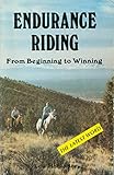 Successful Endurance Riding: The Ultimate Test of Horsemanship