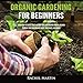 Organic Gardening for Beginners: Learn How to Easily Start and Run Your Own Organic Garden, and How by