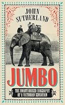 Jumbo: The Unauthorised Biography of a Victorian Sensation