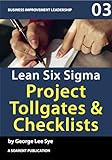 Lean Six Sigma Project Tollgates and Checklists (Process Mastery with Lean Six Sigma Book 5)