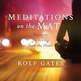 Meditations on the Mat: Practices for Living from the Heart by