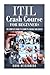 ITIL Crash Course For Beginners: The Complete Guide to Learn ITIL Quickly and Easily!