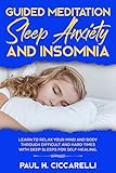 Guided Meditation, Sleep Anxiety, and Insomnia: Learn to Relax Your Mind and Body Through Difficult by 