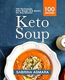 Keto Soup: 100 Homemade Keto Soups and Stews for Any Season by Sabrina Asmara