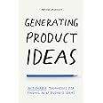 Generating Product Ideas: Actionable Techniques for Finding New Business Ideas