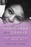 Postcards from Cookie: A Memoir of Motherhood, Miracles, and a Whole Lot of Mail by Caroline Clarke