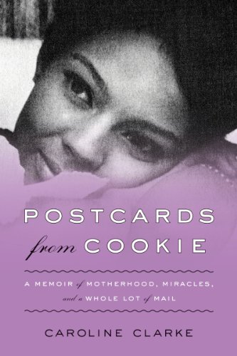 Postcards from Cookie: A Memoir of Motherhood, Miracles, and a Whole Lot of Mail by Caroline Clarke