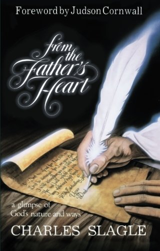 From the Father's Heart: A Glimpse of God's Nature and Ways by Charles Slagle