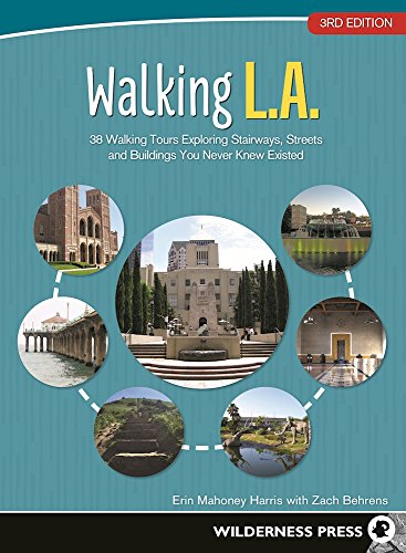Walking L.A.: 38 Walking Tours Exploring Stairways, Streets, and Buildings You Never Knew Existed