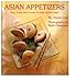 Asian Appetizers: Easy, Exotic First Courses to Dress Up Any Meal by