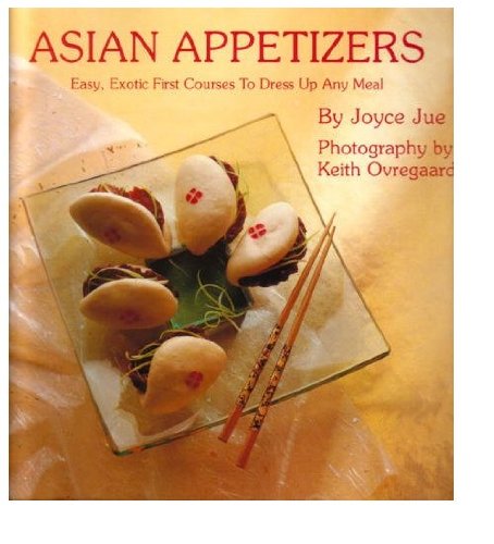 Asian Appetizers: Easy, Exotic First Courses to Dress Up Any Meal by Joyce Jue