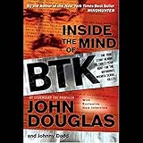 Inside the Mind of BTK: The True Story Behind the Thirty-Year Hunt for the Notorious Wichita Serial Killer