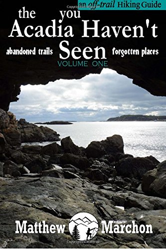 The Acadia You Haven't Seen: Abandoned Trails & Forgotten Places (An Off-Trail Hiking Guide)
