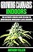 Growing Cannabis Indoors: The Ultimate Concise Guide on How to Grow Massive Marijuana Plants Indoors