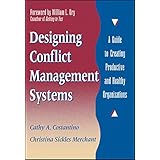 Designing Conflict Management Systems: A Guide to Creating Productive and Healthy Organizations