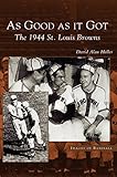 As Good as It Got: The 1944 St. Louis Browns by David Alan Heller