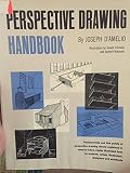 PERSPECTIVE DRAWING HANDBOOK FUNDAMENTALS AND FINE POINTS OF PERSPECTIVE DRAWING CLEARLY EXPLAINED IN EASY-TO-FOLLOW, HIGHLY ILLUSTRATED FORM FOR STUDENTS , ARTISTS, ILLUSTRATORS, DESIGNERS AND ARCHIT