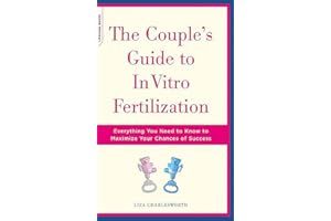 The Couple's Guide To In Vitro Fertilization: Everything You Need To Know To Maximize Your Chances Of Success