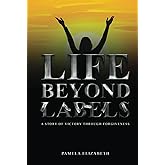 Life Beyond Labels: A Story of Victory through Forgiveness