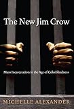 The New Jim Crow: Mass Incarceration in the Age of Colorblindness