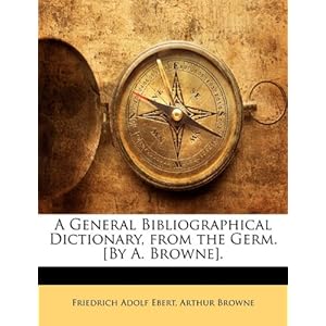 A General Bibliographical Dictionary, from the Germ. [By A. Browne]. (Spanish Edition)