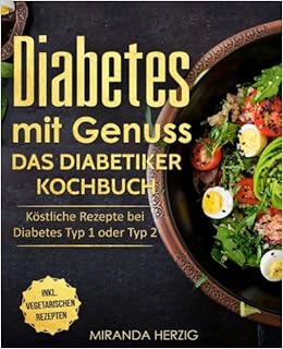 Diabetes Mit Genuss Das Diabetiker Kochbuch Kostliche Rezepte Bei Diabetes Typ 1 Oder Typ 2 Diabetes Kochbuch Nahezu Zuckerfreie Ernahrung Und Zuckerfrei Kochen German Edition Herzig Miranda 9781720811473 Amazon Com Books
