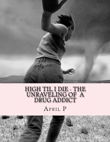 High Til I Die: - The Unraveling of a Drug Addict
