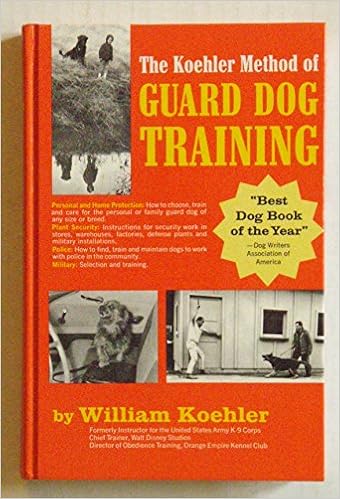 The Koehler Method Of Guard Dog Training An Effective And Authoritative Guide For Selecting Training And Maintaining Dogs In Home Protection And Police Security Sentry And Military Use Koehler William R