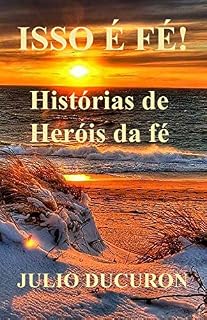 Livro ISSO É FÉ!: Histórias de Heróis da fé