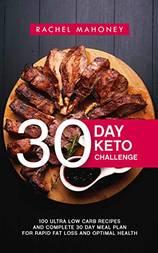 30 Day Keto Challenge: 100 Ultra Low Carb Recipes and Complete 30 Day Meal Plan for Rapid Fat Loss and Optimal Health