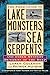 The Field Guide to Lake Monsters, Sea Serpents and Other Mystery Denizens of the Deep by 