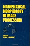 Mathematical Morphology in Image Processing, Dougherty, Edward R., 0824787242