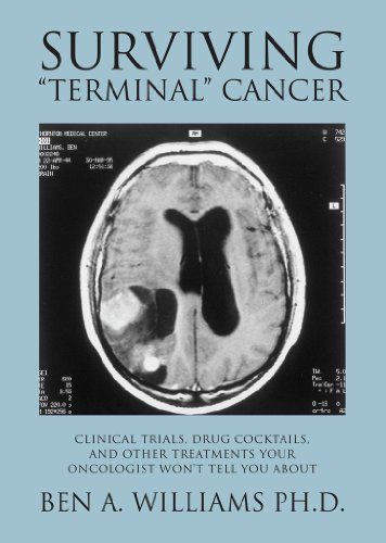 Surviving Terminal Cancer: Clinical Trials, Drug Cocktails, and Other Treatments Your Oncologist Won by Ben A. Williams Ph.D
