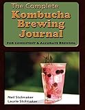 The Complete Kombucha Brewing Journal: the essential companion for the kombucha home brewer to maxim by Neil Stolmaker, Laurie Stolmaker