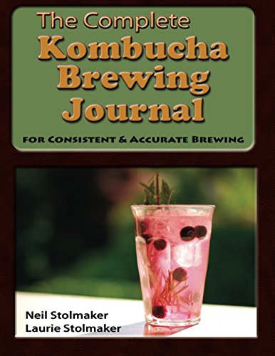 The Complete Kombucha Brewing Journal: the essential companion for the kombucha home brewer to maxim by Neil Stolmaker, Laurie Stolmaker