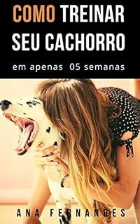 Como treinar o seu cachorro em apenas 5 semanas (Treinamento de sucesso Livro 1)