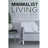 Minimalist Living: Complete Guide to Minimalism, How to Declutter Your Home, Sim (Travel, Transportation, Home, Budget, Digital, Shopping, Less is More) (Volume 1)