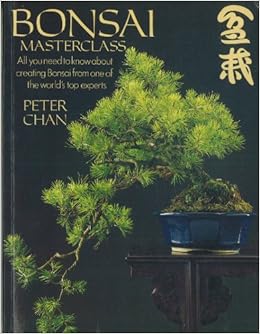 Bonsai Masterclass/All You Need to Know About Creating Bonsai from One of the World's Top Experts Bonsai Masterclass/All You Need to Know About Creating Bonsai from One of the World's Top Experts