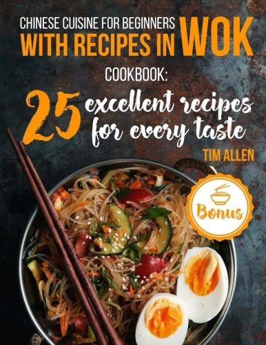 Chinese cuisine for beginners with recipes in WOK.: Cookbook: 25 excellent recipes for every taste. Chinese cuisine for beginners with recipes in WOK.: Cookbook: 25 excellent recipes for every taste.