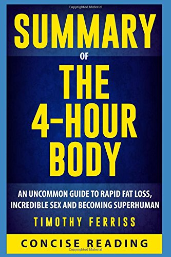 Summary of The 4 Hour Body: An Uncommon Guide to Rapid Fat-Loss, Incredible Sex, and Becoming Superhuman By Timothy Ferriss