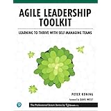 Agile Leadership Toolkit: Learning to Thrive with Self-Managing Teams (The Professional Scrum Series)