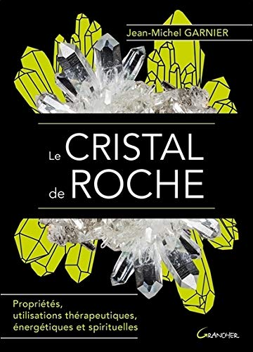 Le Cristal de roche - Propriétés, utilisations thérapeutiques, énergétiques et spirituelles (French Edition) by Jean-Michel Garnier