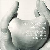 Basic Sculptural Modeling : Developing the Will by Working with Pure Forms in the First Three Grades, Loewe, Hella, 1888365730