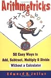Arithmetricks: 50 Easy Ways to Add, Subtract, Multiply, and Divide Without a Calculator