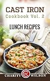 Cast Iron Cookbook: Vol.2 Lunch Recipes by Charity Wilson