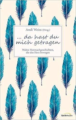 Da hast du mich getragen: Wahre Mutmachgeschichten, die das Herz bewegen, by Andi Weiss Da hast du mich getragen: Wahre Mutmachgeschichten, die das Herz bewegen, by Andi Weiss